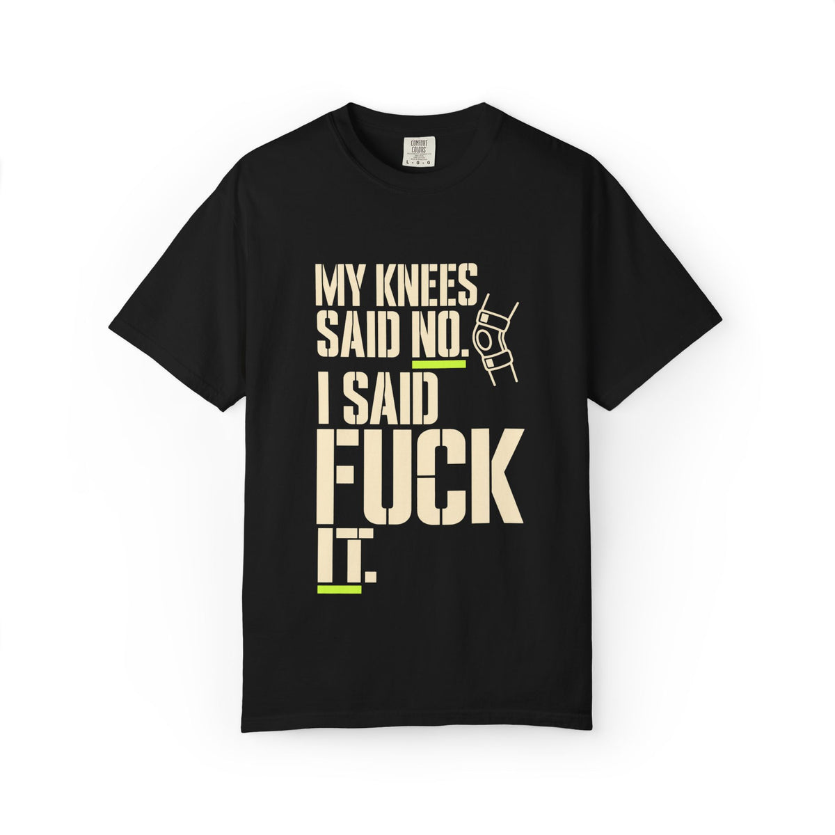 Graphic T‑Shirt — "My Knees Said No. I Said Fuck It." Casual Statement Tee