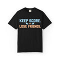 Keep Score. Lose Friends. T-Shirt — Funny Competitive Sports Tee
