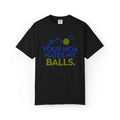 Pickleball Tee — "Your HOA Hates My Balls." Funny Court Humor Shirt